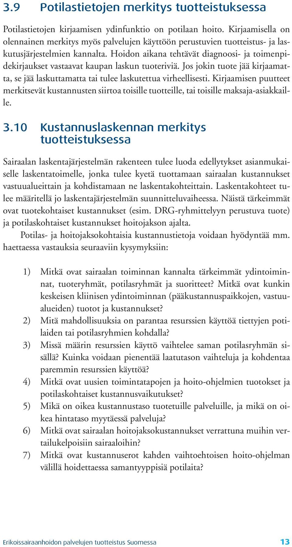 Hoidon aikana tehtävät diagnoosi- ja toimenpidekirjaukset vastaavat kaupan las kun tuoteriviä. Jos jokin tuote jää kirjaamatta, se jää laskuttamatta tai tulee laskutettua virheel li ses ti.