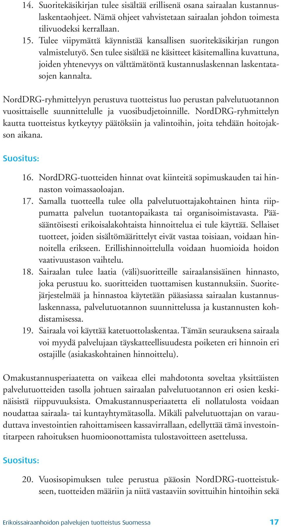 Sen tulee sisältää ne käsitteet käsitemallina kuvattuna, joiden yhtenevyys on vält tä mä tön tä kustannuslaskennan laskentatasojen kannalta.