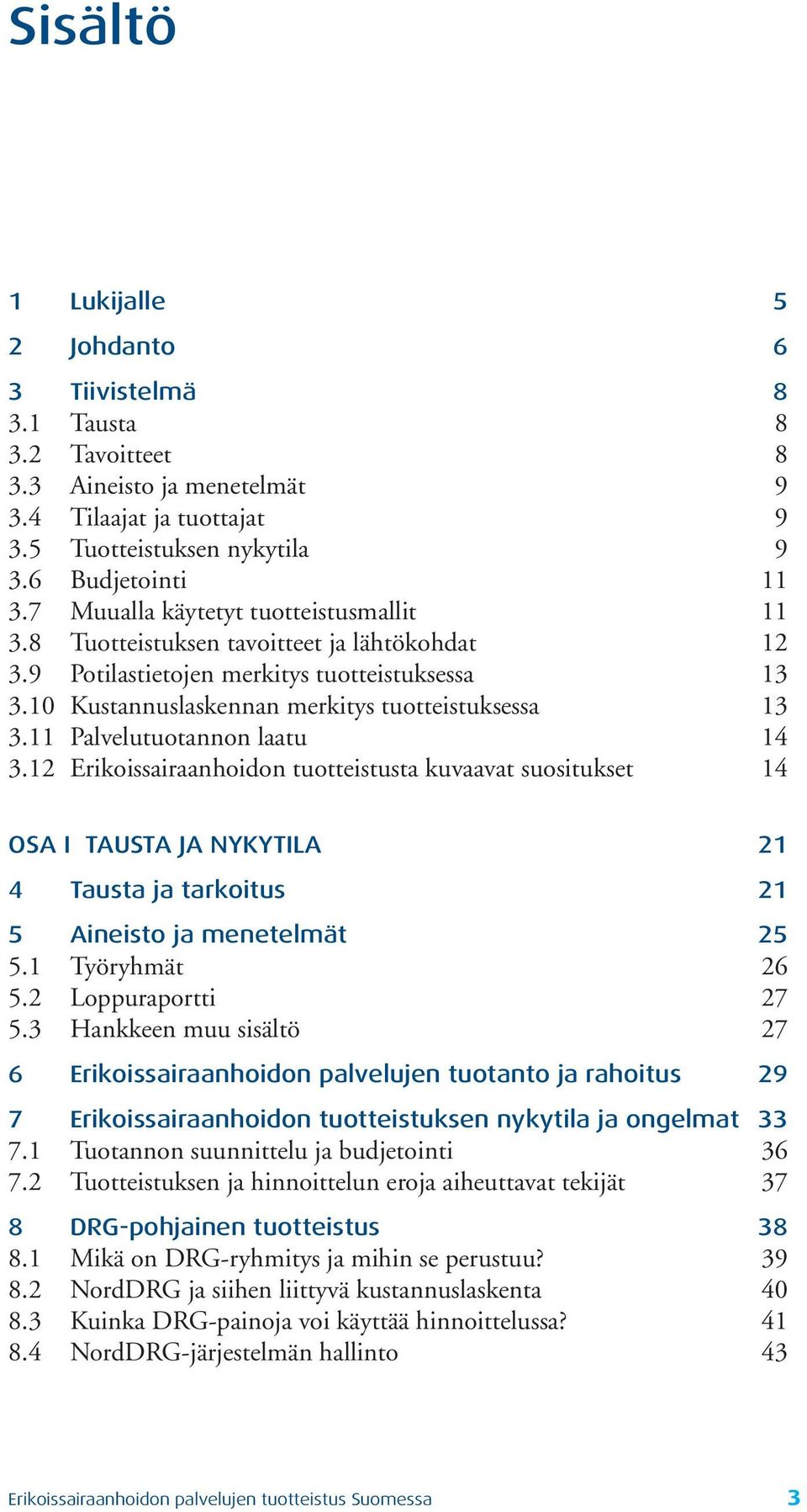 11 Palvelutuotannon laatu 14 3.12 Erikoissairaanhoidon tuotteistusta kuvaavat suositukset 14 OSA I TAUSTA JA NYKYTILA 21 4 Tausta ja tarkoitus 21 5 Aineisto ja menetelmät 25 5.1 Työryhmät 26 5.