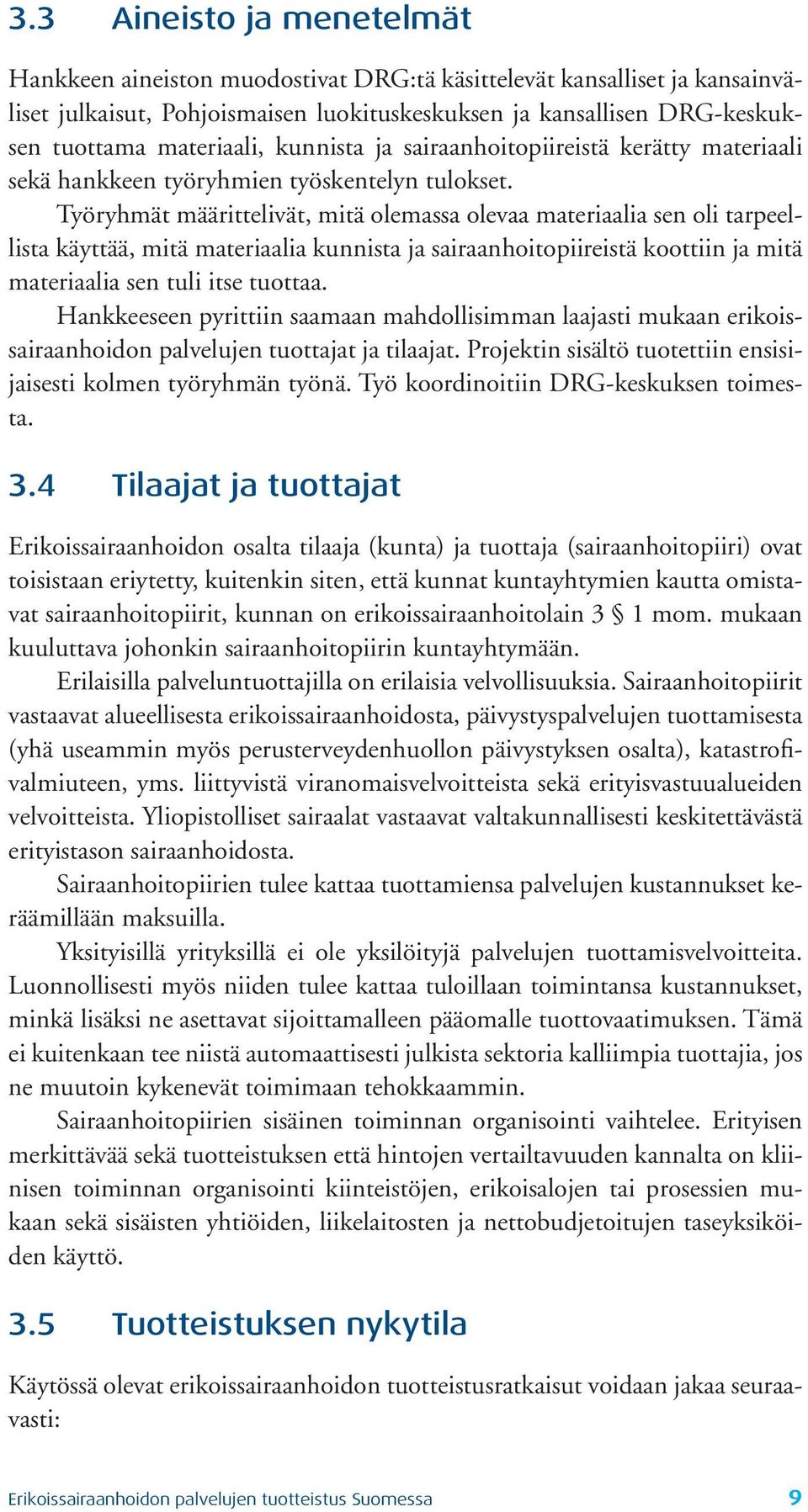 Työryhmät määrittelivät, mitä olemassa olevaa materiaalia sen oli tarpeellista käyt tää, mitä materiaalia kunnista ja sairaanhoitopiireistä koottiin ja mitä materiaalia sen tu li itse tuottaa.