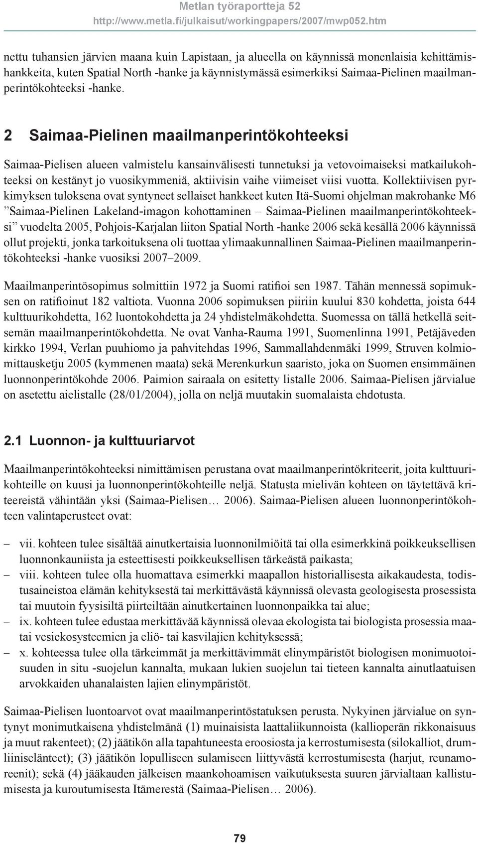 2 Saimaa-Pielinen maailmanperintökohteeksi Saimaa-Pielisen alueen valmistelu kansainvälisesti tunnetuksi ja vetovoimaiseksi matkailukohteeksi on kestänyt jo vuosikymmeniä, aktiivisin vaihe viimeiset