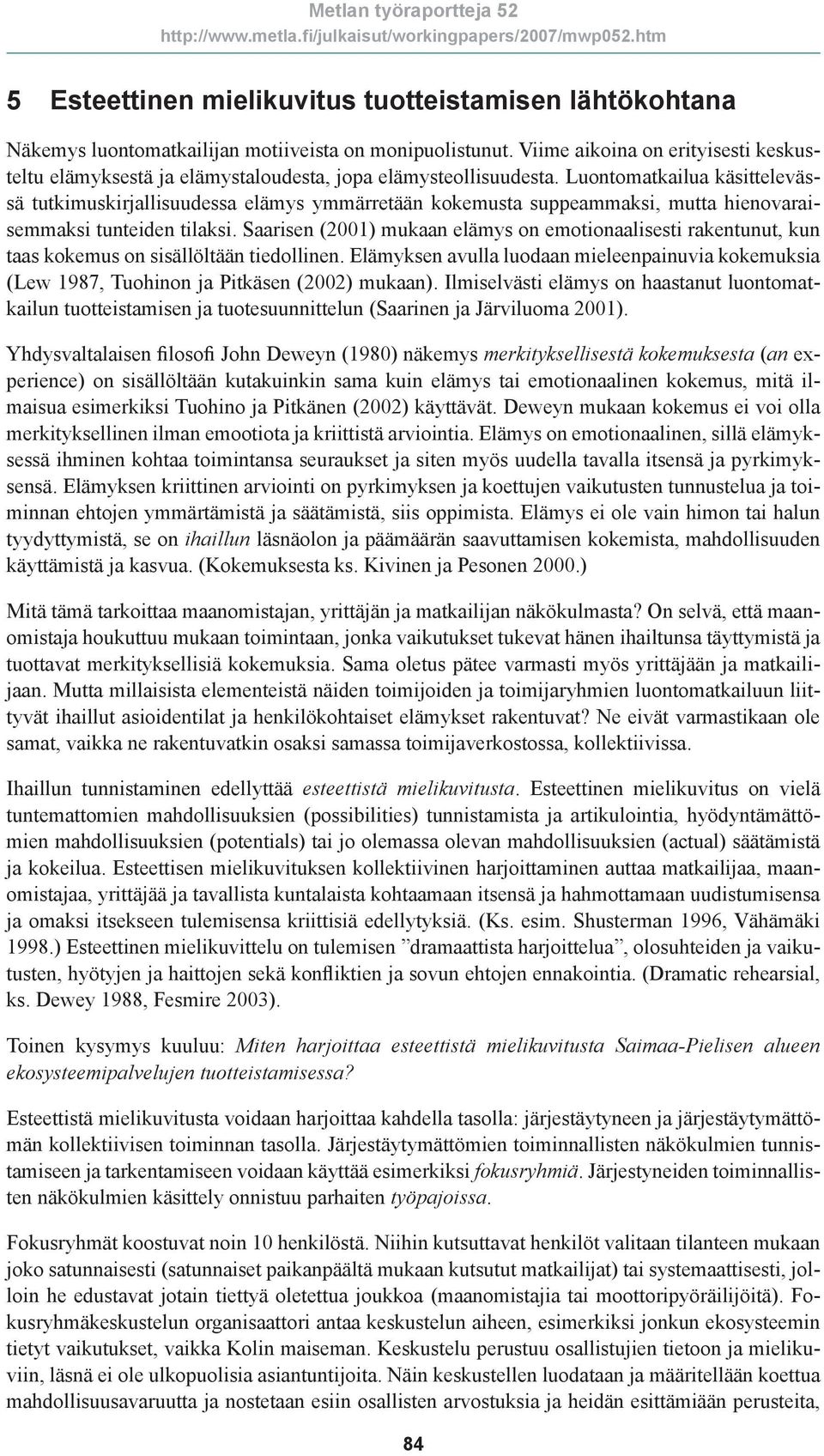 Luontomatkailua käsittelevässä tutkimuskirjallisuudessa elämys ymmärretään kokemusta suppeammaksi, mutta hienovaraisemmaksi tunteiden tilaksi.