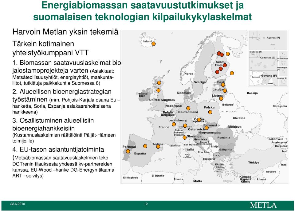 Alueellisen bioenergiastrategian työstäminen (mm. Pohjois-Karjala osana Eu hanketta, Soria, Espanja asiakasrahoitteisena hankkeena) 3.