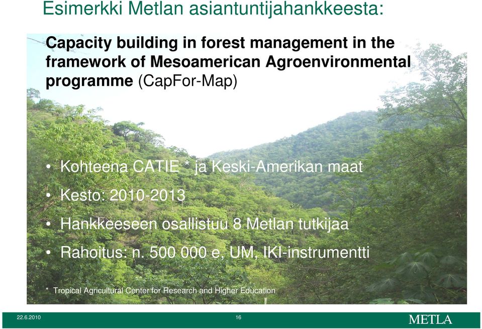 Keski-Amerikan maat Kesto: 2010-2013 Hankkeeseen osallistuu 8 Metlan tutkijaa Rahoitus: n.