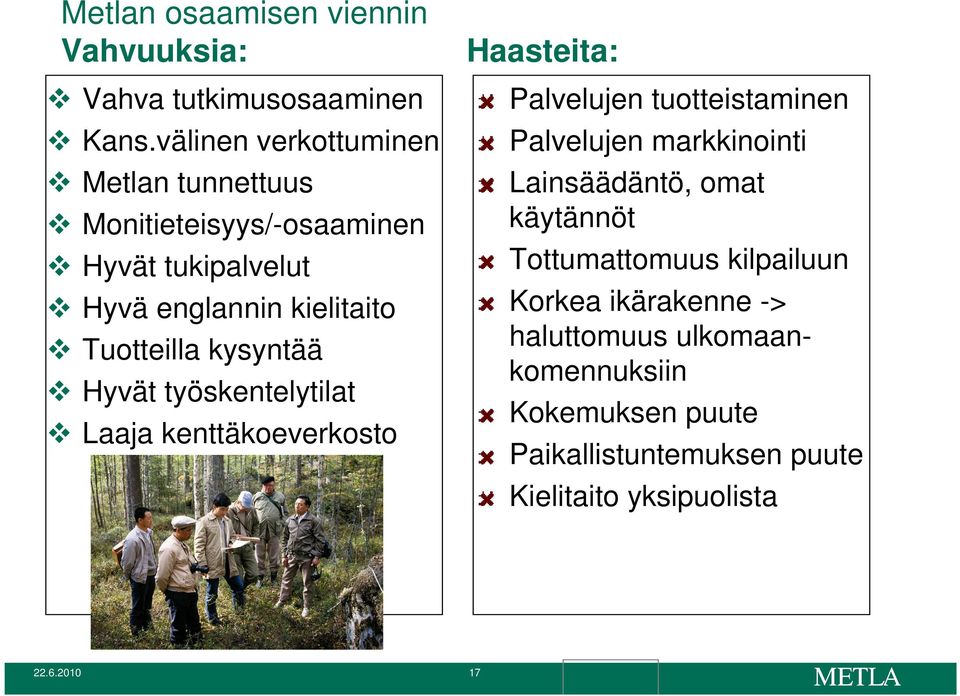 kysyntää Hyvät työskentelytilat Laaja kenttäkoeverkosto Palvelujen tuotteistaminen Palvelujen markkinointi Lainsäädäntö,