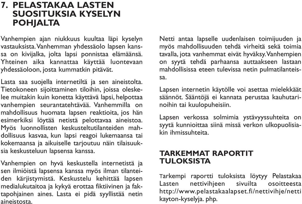 Tietokoneen sijoittaminen tiloihin, joissa oleskelee muitakin kuin konetta käyttävä lapsi, helpottaa vanhempien seurantatehtävää.