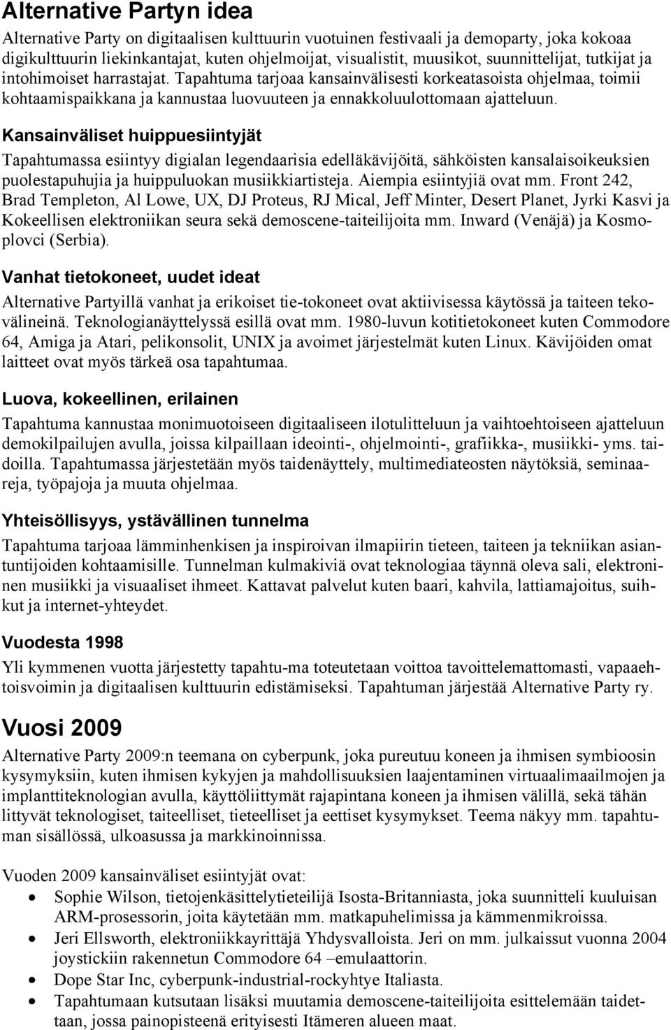 Kansainväliset huippuesiintyjät Tapahtumassa esiintyy digialan legendaarisia edelläkävijöitä, sähköisten kansalaisoikeuksien puolestapuhujia ja huippuluokan musiikkiartisteja.