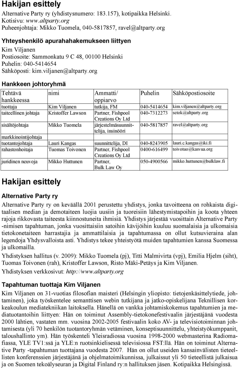 org Hankkeen johtoryhmä Tehtävä nimi Ammatti/ Puhelin Sähköpostiosoite hankkeessa oppiarvo tuottaja Kim Viljanen tutkija, FM 040-5414654 kim.viljanen@altparty.