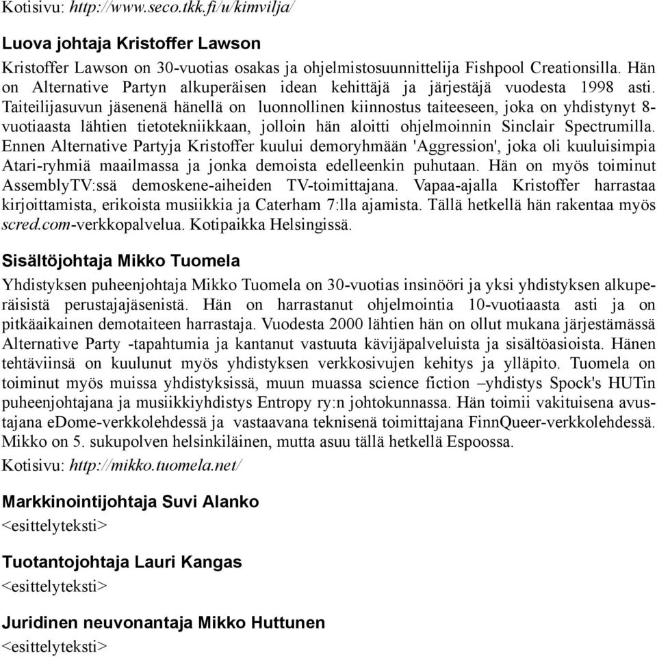 Taiteilijasuvun jäsenenä hänellä on luonnollinen kiinnostus taiteeseen, joka on yhdistynyt 8- vuotiaasta lähtien tietotekniikkaan, jolloin hän aloitti ohjelmoinnin Sinclair Spectrumilla.