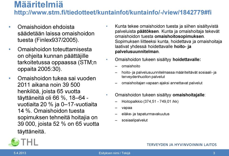 Omaishoidon tukea sai vuoden 2011 aikana noin 39 500 henkilöä, joista 65 vuotta täyttäneitä oli 66 %, 18 64 - vuotiaita 20 % ja 0 17-vuotiaita 14 %.