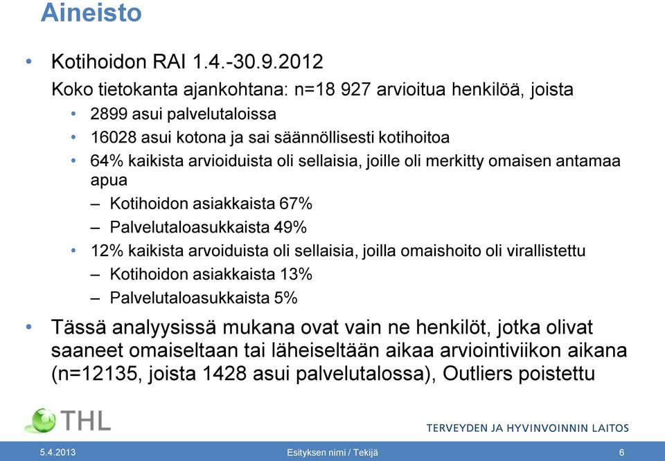 arvioiduista oli sellaisia, joille oli merkitty omaisen antamaa apua Kotihoidon asiakkaista 67% asukkaista 49% 12% kaikista arvoiduista oli sellaisia, joilla