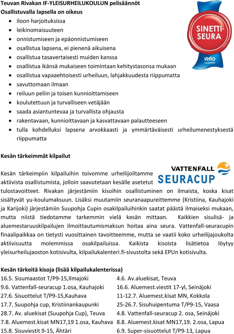 peliin ja toisen kunnioittamiseen koulutettuun ja turvalliseen vetäjään saada asiantuntevaa ja turvallista ohjausta rakentavaan, kunnioittavaan ja kasvattavaan palautteeseen tulla kohdelluksi lapsena