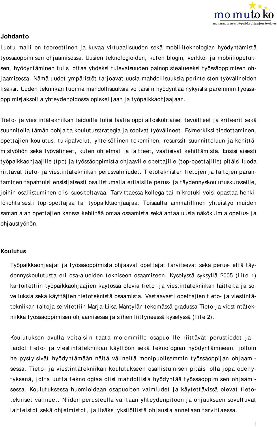 Nämä uudet ympäristöt tarjoavat uusia mahdollisuuksia perinteisten työvälineiden lisäksi.