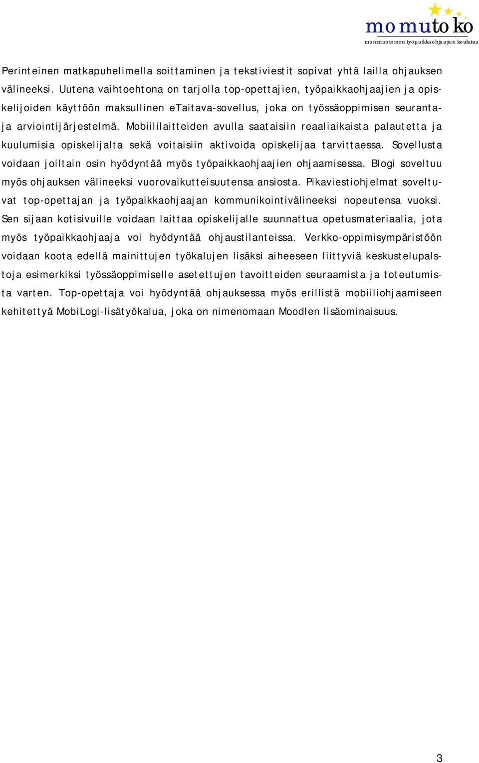 Mobiililaitteiden avulla saataisiin reaaliaikaista palautetta ja kuulumisia opiskelijalta sekä voitaisiin aktivoida opiskelijaa tarvittaessa.