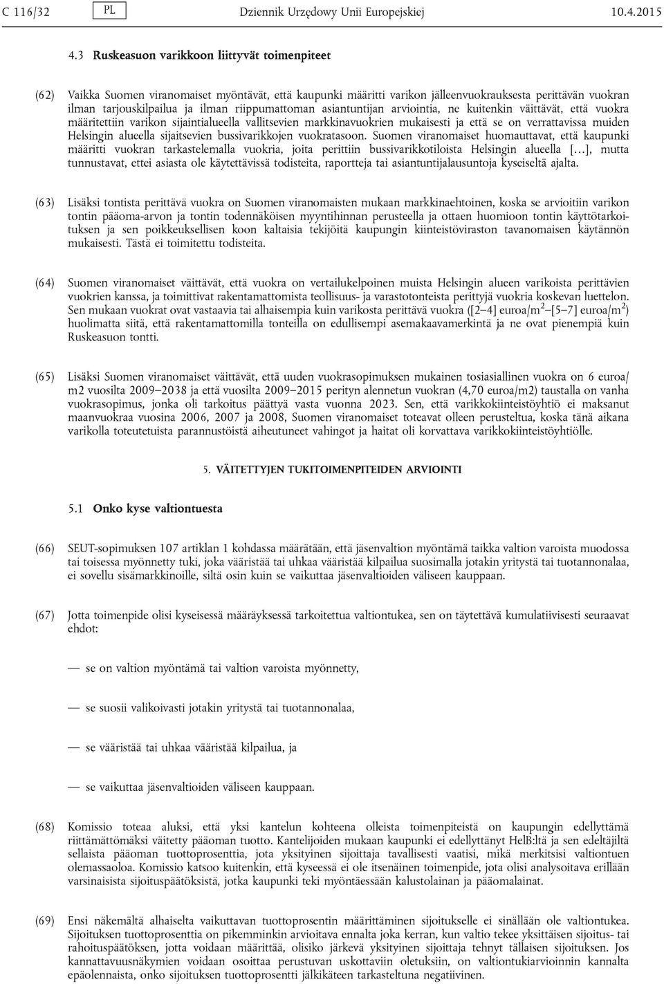 riippumattoman asiantuntijan arviointia, ne kuitenkin väittävät, että vuokra määritettiin varikon sijaintialueella vallitsevien markkinavuokrien mukaisesti ja että se on verrattavissa muiden