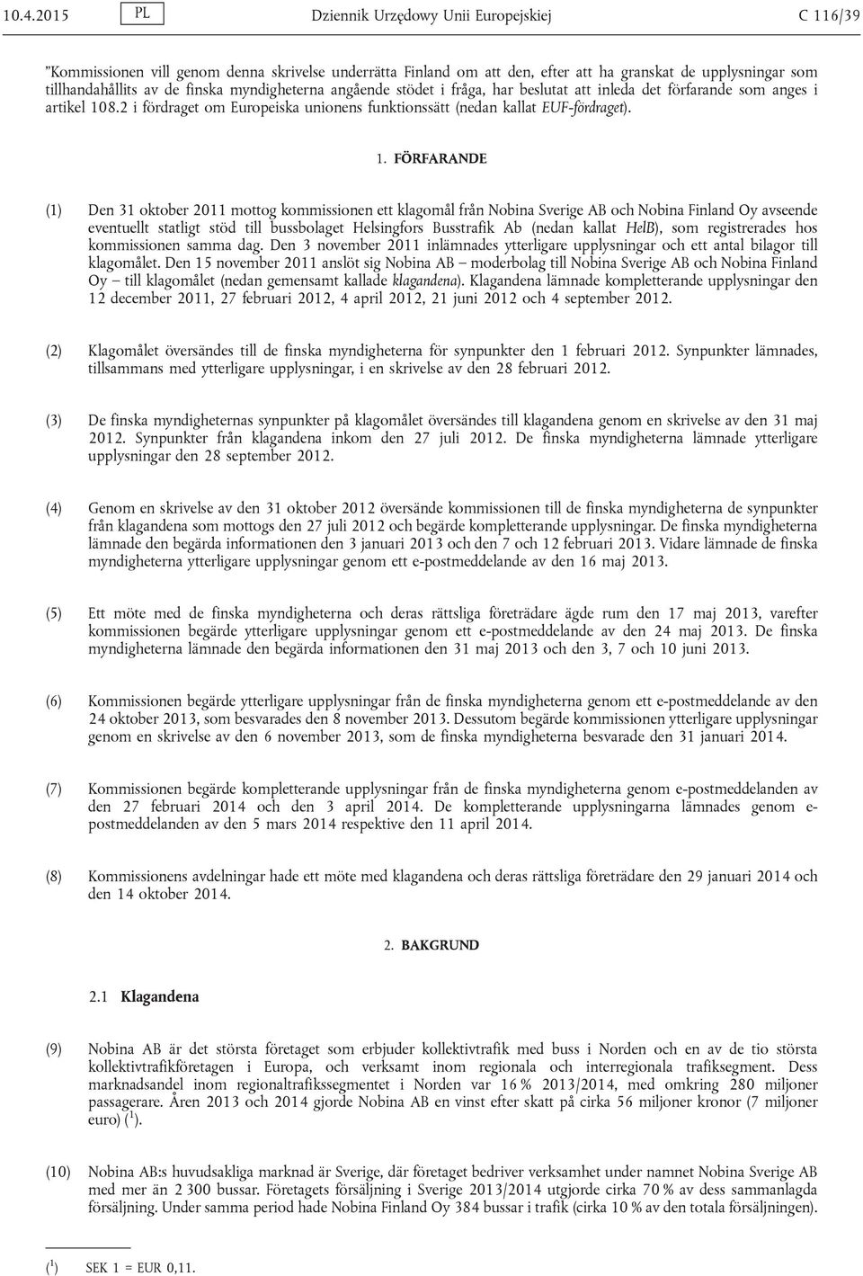 8.2 i fördraget om Europeiska unionens funktionssätt (nedan kallat EUF-fördraget). 1.