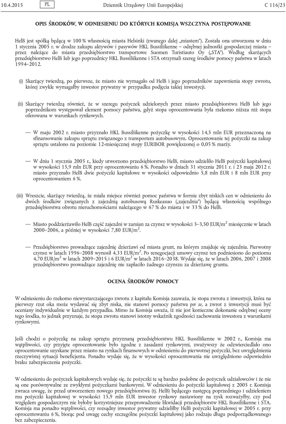 w drodze zakupu aktywów i pasywów HKL Bussiliikenne odrębnej jednostki gospodarczej miasta przez należące do miasta przedsiębiorstwo transportowe Suomen Turistiauto Oy ( STA ).