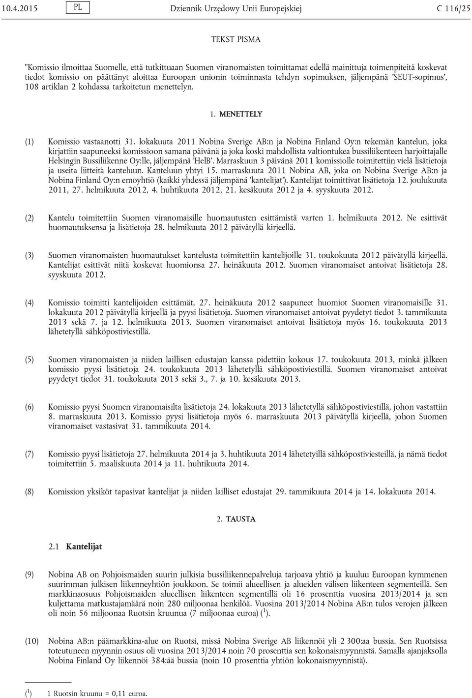 lokakuuta 2011 Nobina Sverige AB:n ja Nobina Finland Oy:n tekemän kantelun, joka kirjattiin saapuneeksi komissioon samana päivänä ja joka koski mahdollista valtiontukea bussiliikenteen harjoittajalle