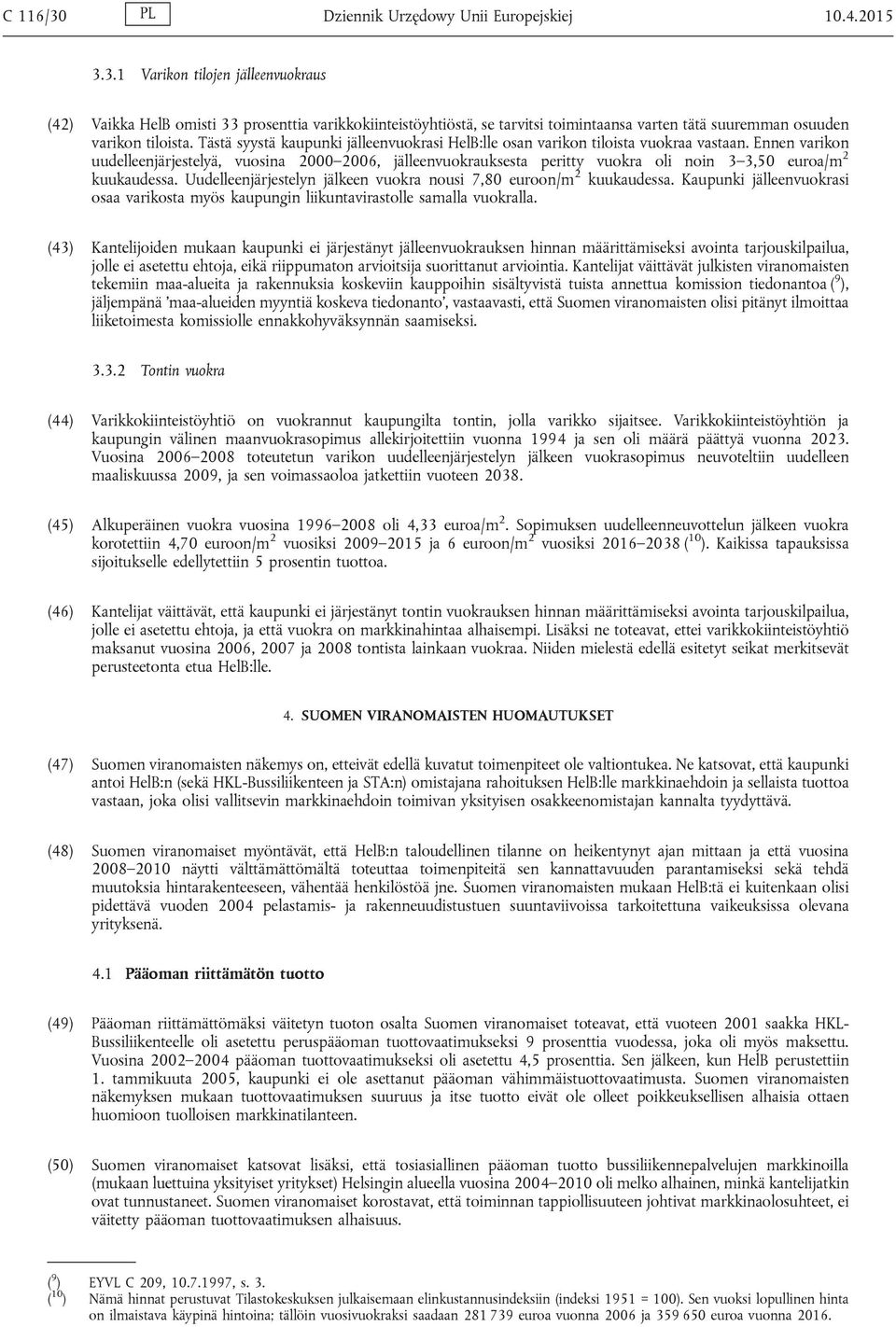 Ennen varikon uudelleenjärjestelyä, vuosina 2000 2006, jälleenvuokrauksesta peritty vuokra oli noin 3 3,50 euroa/m 2 kuukaudessa. Uudelleenjärjestelyn jälkeen vuokra nousi 7,80 euroon/m 2 kuukaudessa.