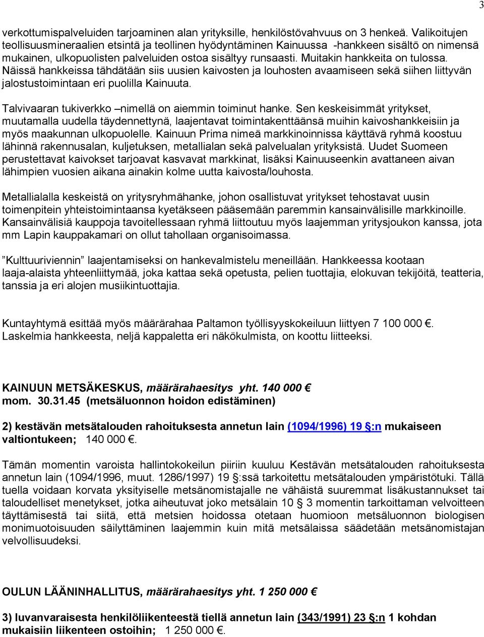 Muitakin hankkeita on tulossa. Näissä hankkeissa tähdätään siis uusien kaivosten ja louhosten avaamiseen sekä siihen liittyvän jalostustoimintaan eri puolilla Kainuuta.