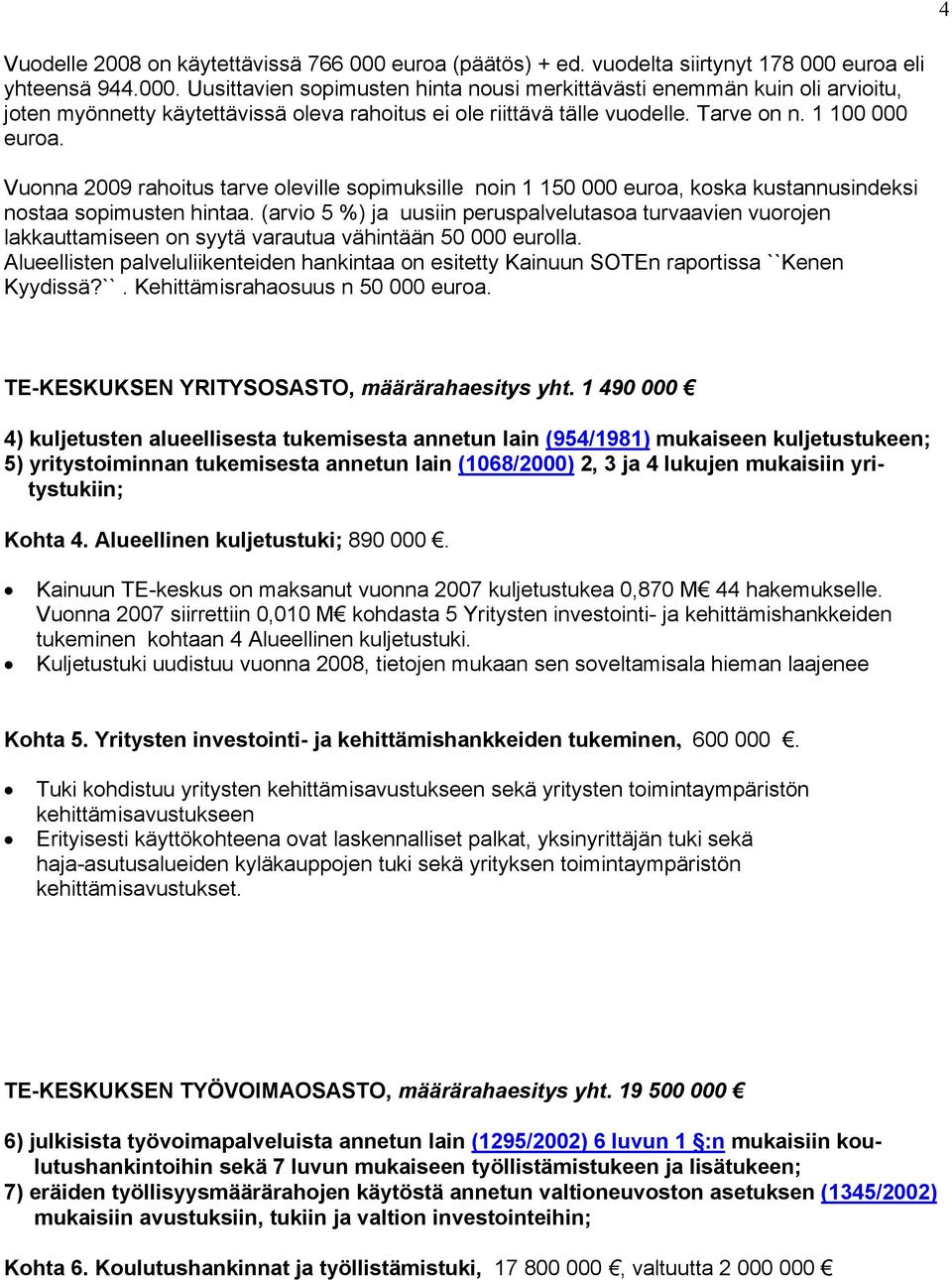 (arvio 5 %) ja uusiin peruspalvelutasoa turvaavien vuorojen lakkauttamiseen on syytä varautua vähintään 50 000 eurolla.