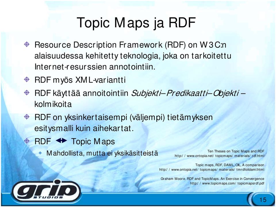 RDF Topic Maps Mahdollista, mutta ei yksikäsitteistä Ten Theses on Topic Maps and RDF http://www.ontopia.net/topicmaps/materials/rdf.