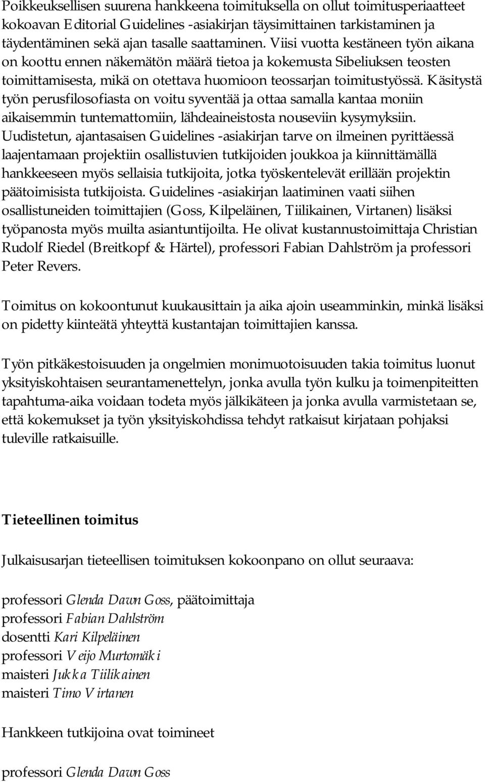 Käsitystä työn perusfilosofiasta on voitu syventää ja ottaa samalla kantaa moniin aikaisemmin tuntemattomiin, lähdeaineistosta nouseviin kysymyksiin.