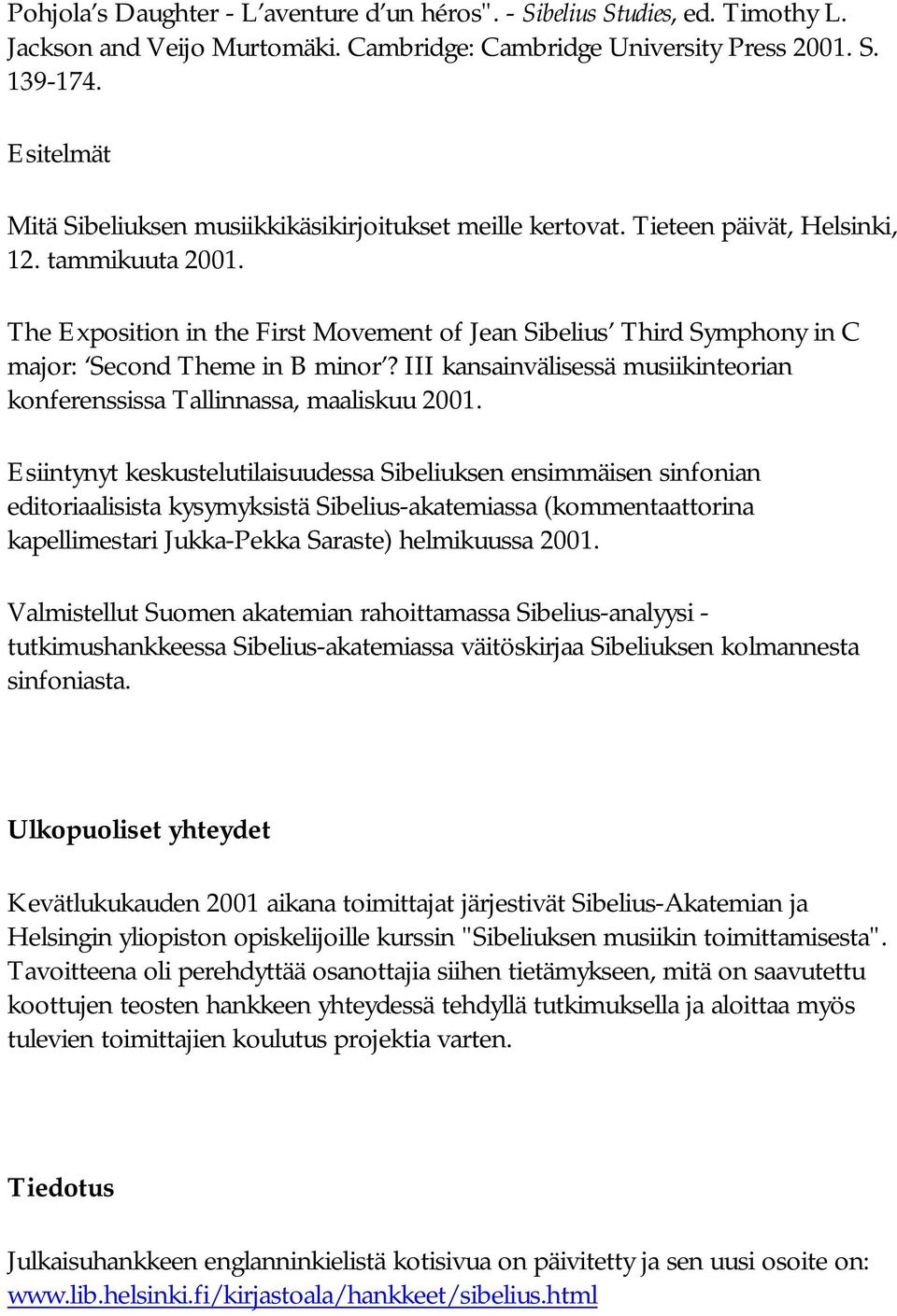 The Exposition in the First Movement of Jean Sibelius Third Symphony in C major: Second Theme in B minor? III kansainvälisessä musiikinteorian konferenssissa Tallinnassa, maaliskuu 2001.