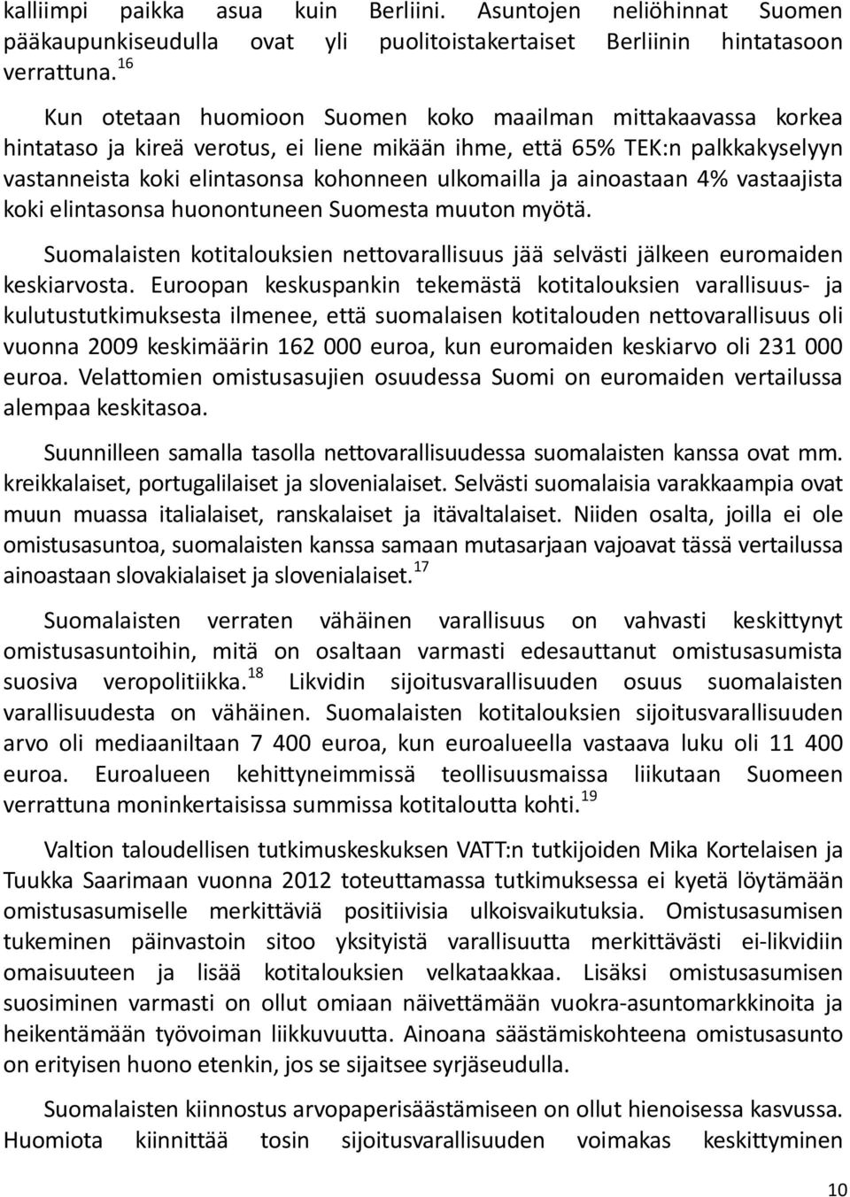 ainoastaan 4% vastaajista koki elintasonsa huonontuneen Suomesta muuton myötä. Suomalaisten kotitalouksien nettovarallisuus jää selvästi jälkeen euromaiden keskiarvosta.