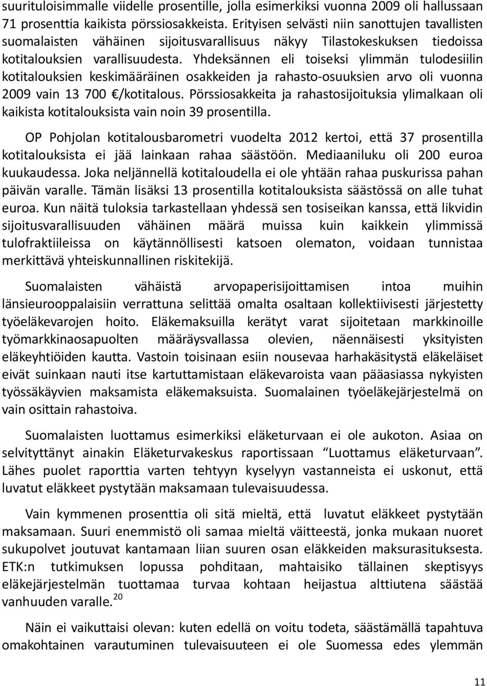 Yhdeksännen eli toiseksi ylimmän tulodesiilin kotitalouksien keskimääräinen osakkeiden ja rahasto-osuuksien arvo oli vuonna 2009 vain 13 700 /kotitalous.