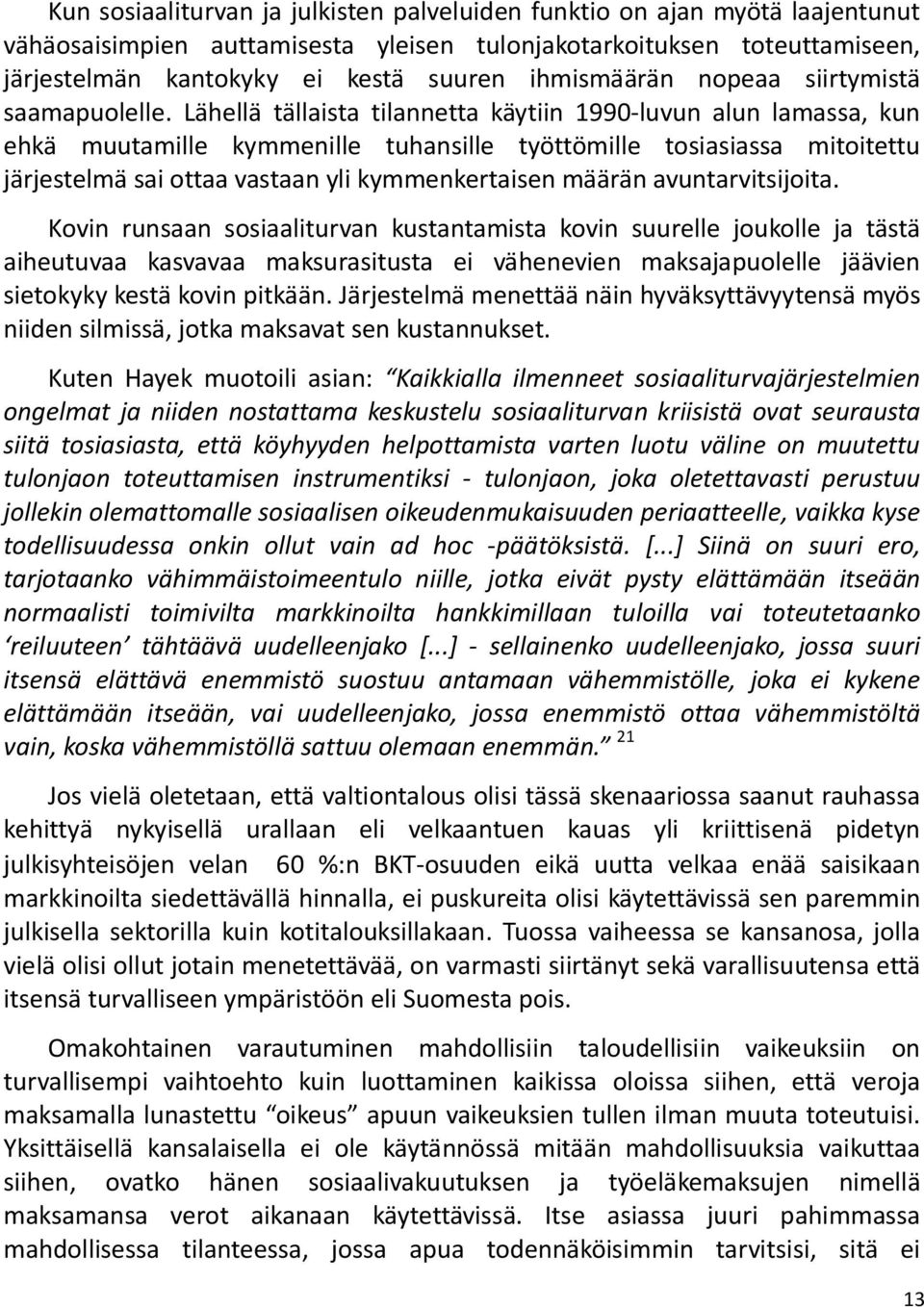 Lähellä tällaista tilannetta käytiin 1990-luvun alun lamassa, kun ehkä muutamille kymmenille tuhansille työttömille tosiasiassa mitoitettu järjestelmä sai ottaa vastaan yli kymmenkertaisen määrän