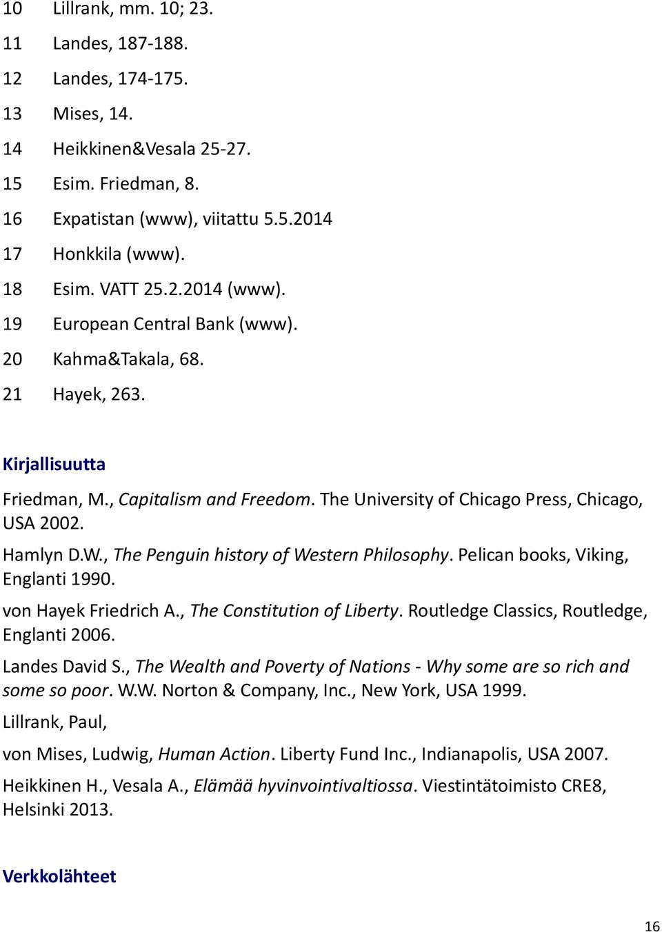 Hamlyn D.W., The Penguin history of Western Philosophy. Pelican books, Viking, Englanti 1990. von Hayek Friedrich A., The Constitution of Liberty. Routledge Classics, Routledge, Englanti 2006.