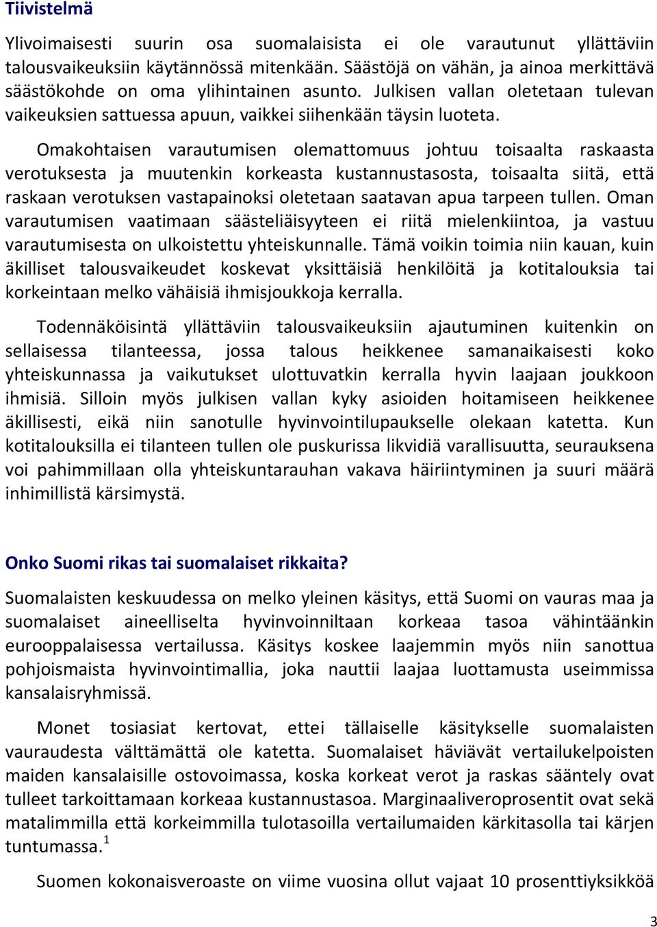 Omakohtaisen varautumisen olemattomuus johtuu toisaalta raskaasta verotuksesta ja muutenkin korkeasta kustannustasosta, toisaalta siitä, että raskaan verotuksen vastapainoksi oletetaan saatavan apua