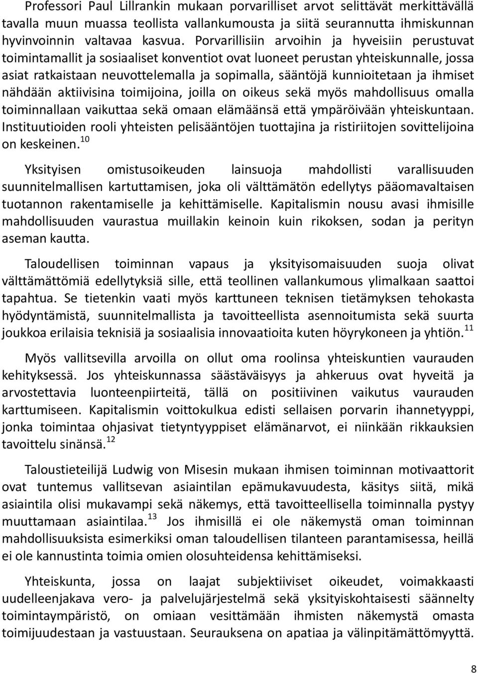 kunnioitetaan ja ihmiset nähdään aktiivisina toimijoina, joilla on oikeus sekä myös mahdollisuus omalla toiminnallaan vaikuttaa sekä omaan elämäänsä että ympäröivään yhteiskuntaan.