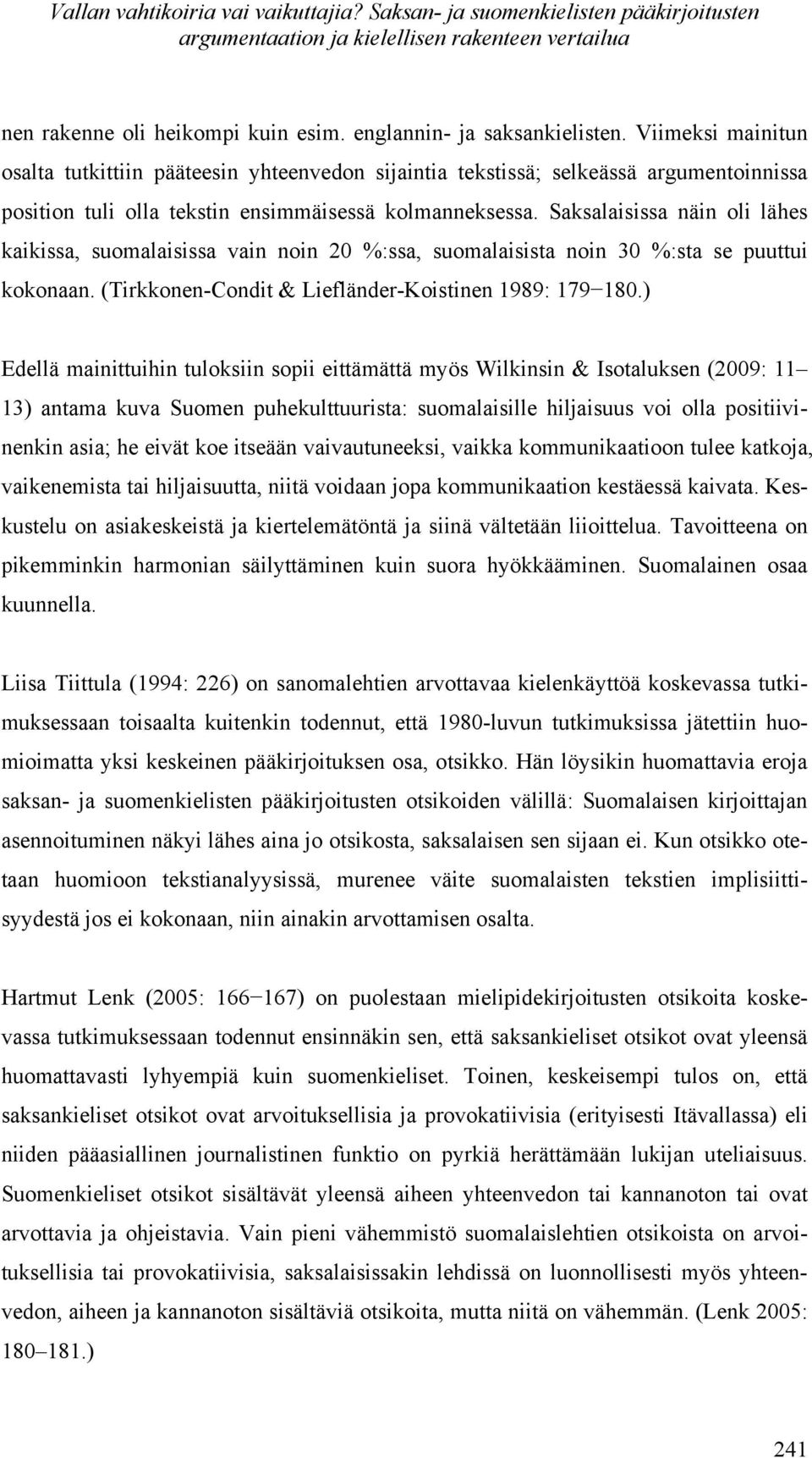 Saksalaisissa näin oli lähes kaikissa, suomalaisissa vain noin 20 %:ssa, suomalaisista noin 30 %:sta se puuttui kokonaan. (Tirkkonen-Condit & Liefländer-Koistinen 1989: 179 180.