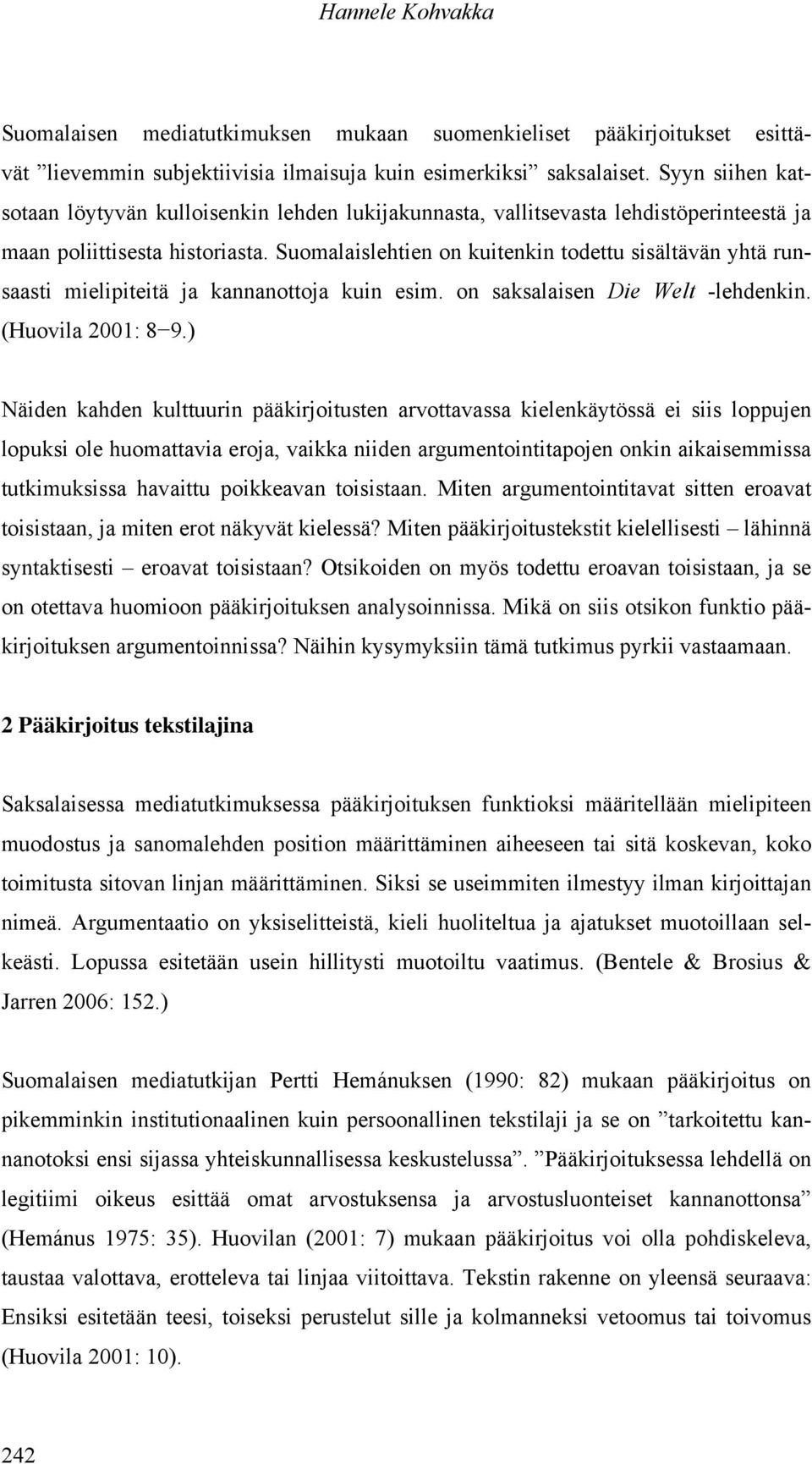 Suomalaislehtien on kuitenkin todettu sisältävän yhtä runsaasti mielipiteitä ja kannanottoja kuin esim. on saksalaisen Die Welt -lehdenkin. (Huovila 2001: 8 9.