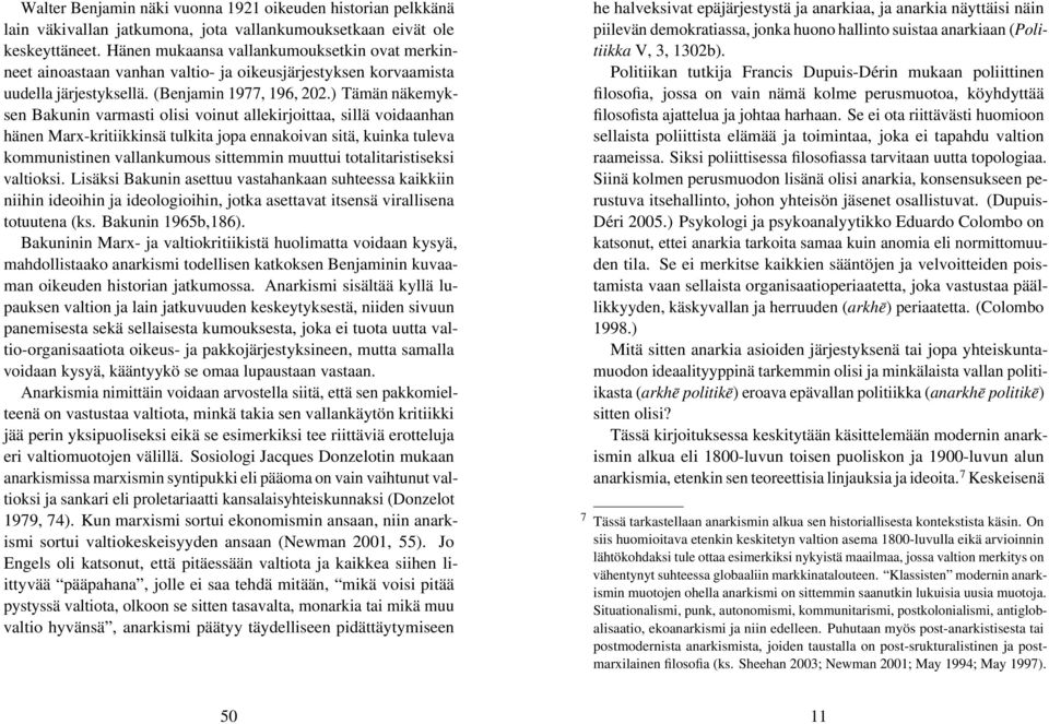 ) Tämän näkemyksen Bakunin varmasti olisi voinut allekirjoittaa, sillä voidaanhan hänen Marx-kritiikkinsä tulkita jopa ennakoivan sitä, kuinka tuleva kommunistinen vallankumous sittemmin muuttui