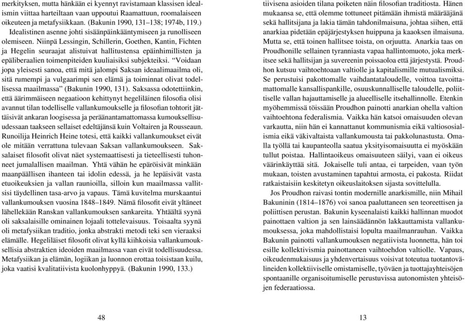 Niinpä Lessingin, Schillerin, Goethen, Kantin, Fichten ja Hegelin seuraajat alistuivat hallitustensa epäinhimillisten ja epäliberaalien toimenpiteiden kuuliaisiksi subjekteiksi.