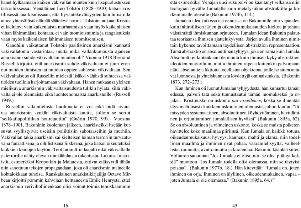 Tolstoin mukaan Kristus ei kieltänyt vain kaikenlaista murhaamista vaan myös kaikenlaisen vihan lähimmäistä kohtaan, ei vain tuomioistuimia ja rangaistuksia vaan myös kaikenlaisen lähimmäisen