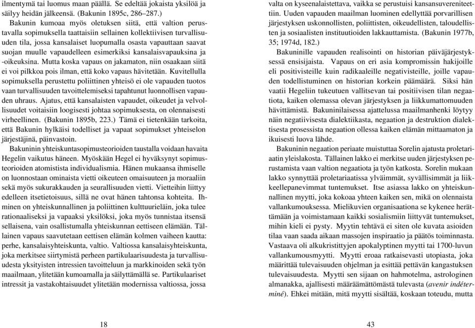 muulle vapaudelleen esimerkiksi kansalaisvapauksina ja -oikeuksina. Mutta koska vapaus on jakamaton, niin osaakaan siitä ei voi pilkkoa pois ilman, että koko vapaus hävitetään.