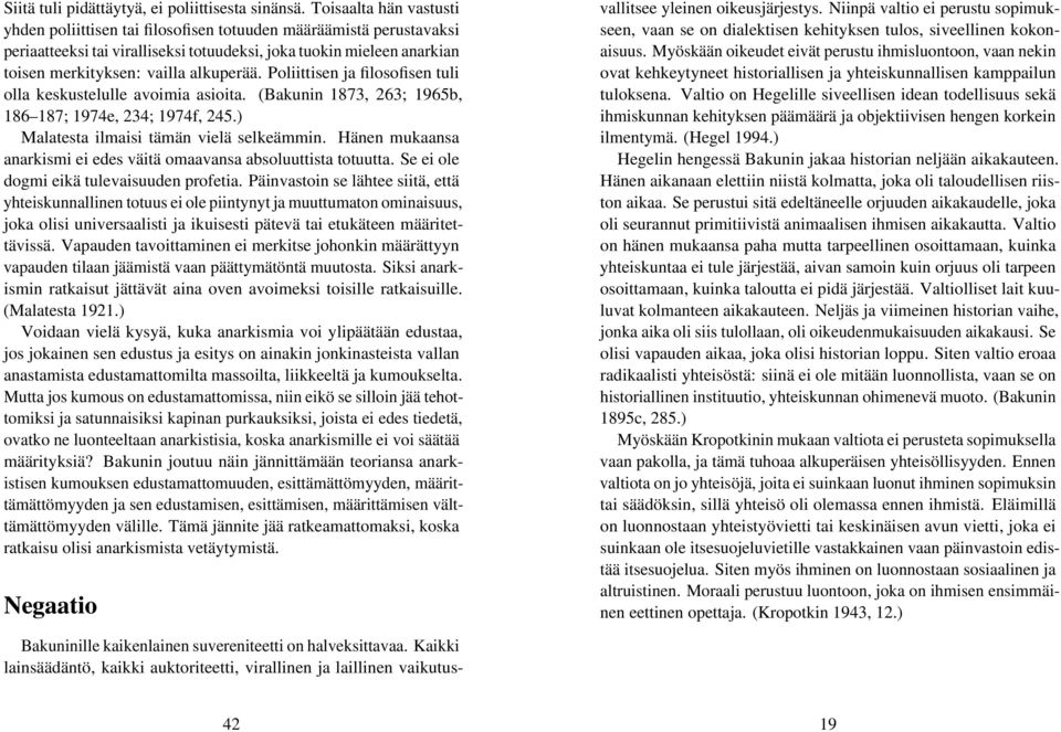 Poliittisen ja filosofisen tuli olla keskustelulle avoimia asioita. (Bakunin 1873, 263; 1965b, 186 187; 1974e, 234; 1974f, 245.) Malatesta ilmaisi tämän vielä selkeämmin.