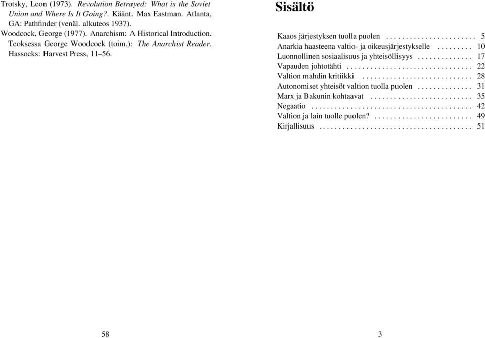 ...................... 5 Anarkia haasteena valtio- ja oikeusjärjestykselle......... 10 Luonnollinen sosiaalisuus ja yhteisöllisyys.............. 17 Vapauden johtotähti................................ 22 Valtion mahdin kritiikki.