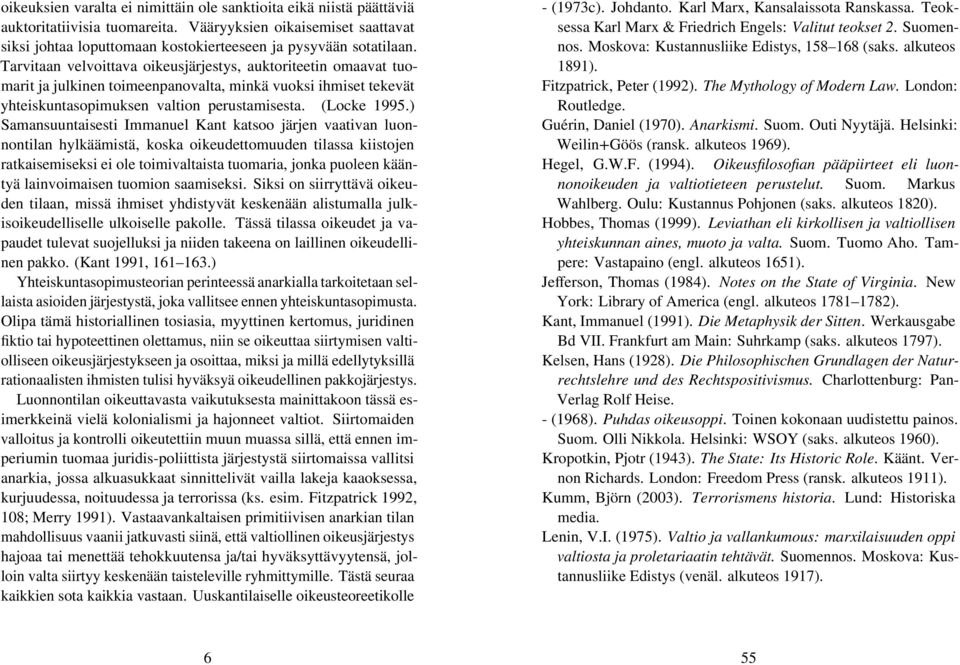 ) Samansuuntaisesti Immanuel Kant katsoo järjen vaativan luonnontilan hylkäämistä, koska oikeudettomuuden tilassa kiistojen ratkaisemiseksi ei ole toimivaltaista tuomaria, jonka puoleen kääntyä