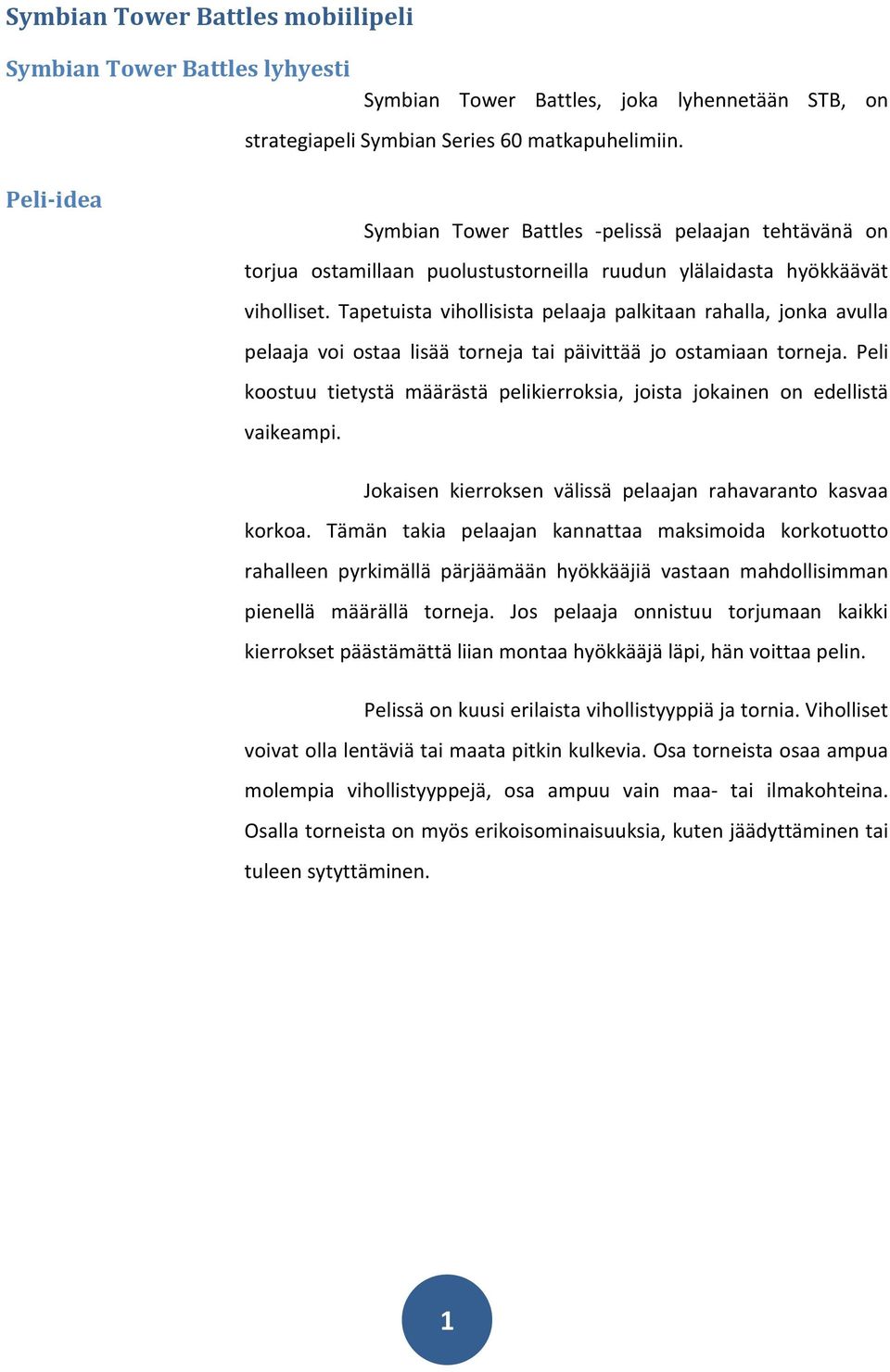 Tapetuista vihollisista pelaaja palkitaan rahalla, jonka avulla pelaaja voi ostaa lisää torneja tai päivittää jo ostamiaan torneja.