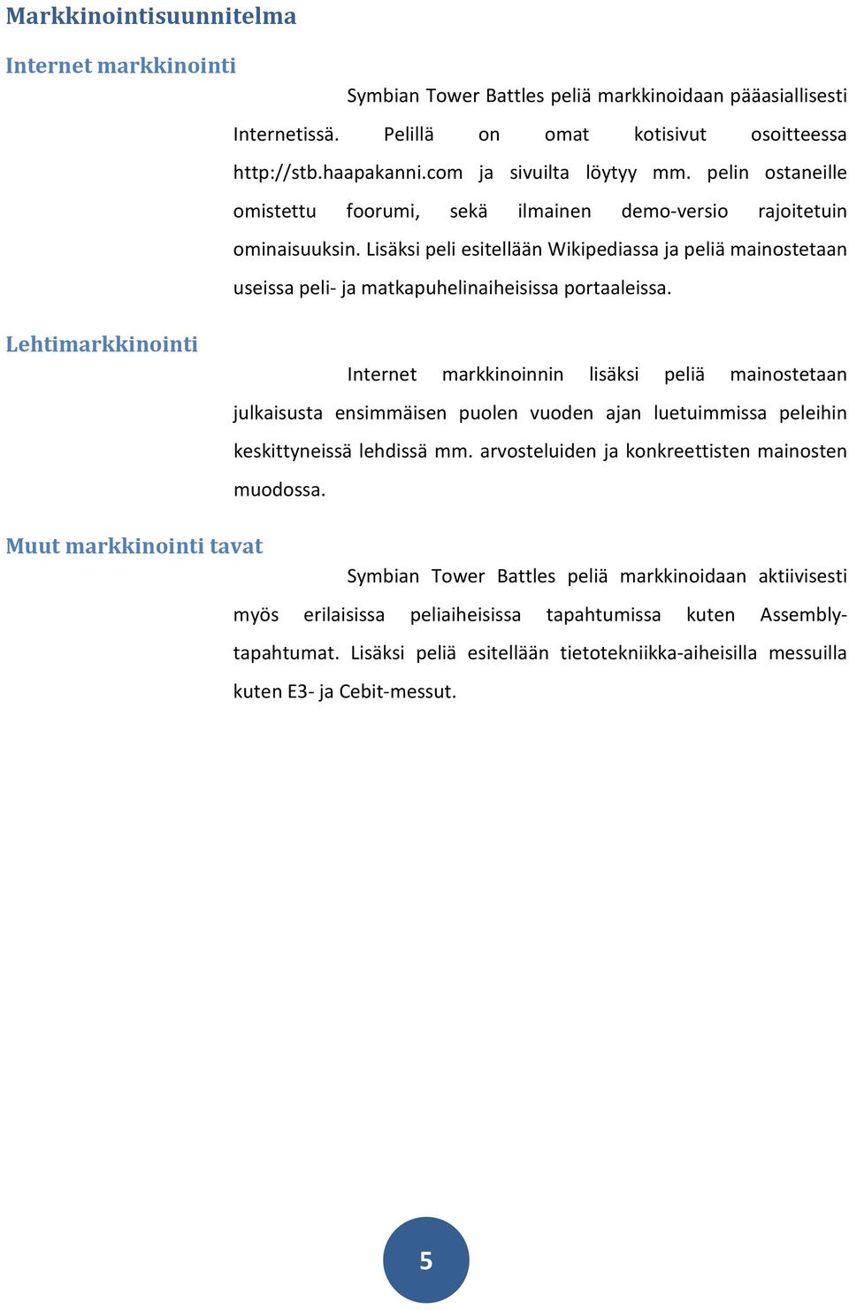 Lisäksi peli esitellään Wikipediassa ja peliä mainostetaan useissa peli- ja matkapuhelinaiheisissa portaaleissa.