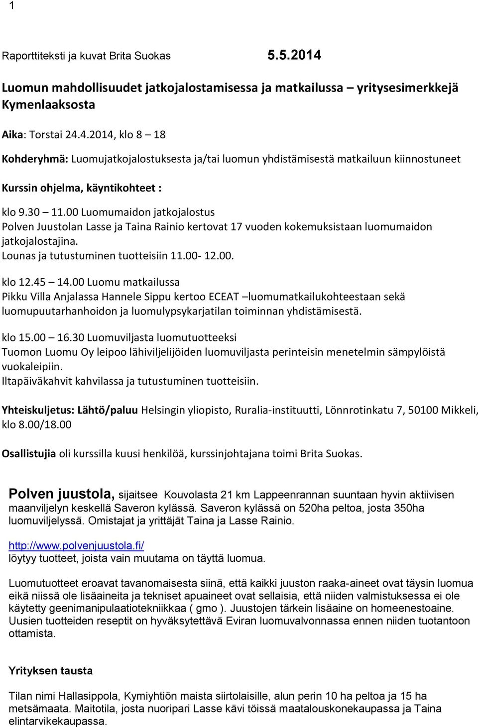 00 Luomu matkailussa Pikku Villa Anjalassa Hannele Sippu kertoo ECEAT luomumatkailukohteestaan sekä luomupuutarhanhoidon ja luomulypsykarjatilan toiminnan yhdistämisestä. klo 15.00 16.