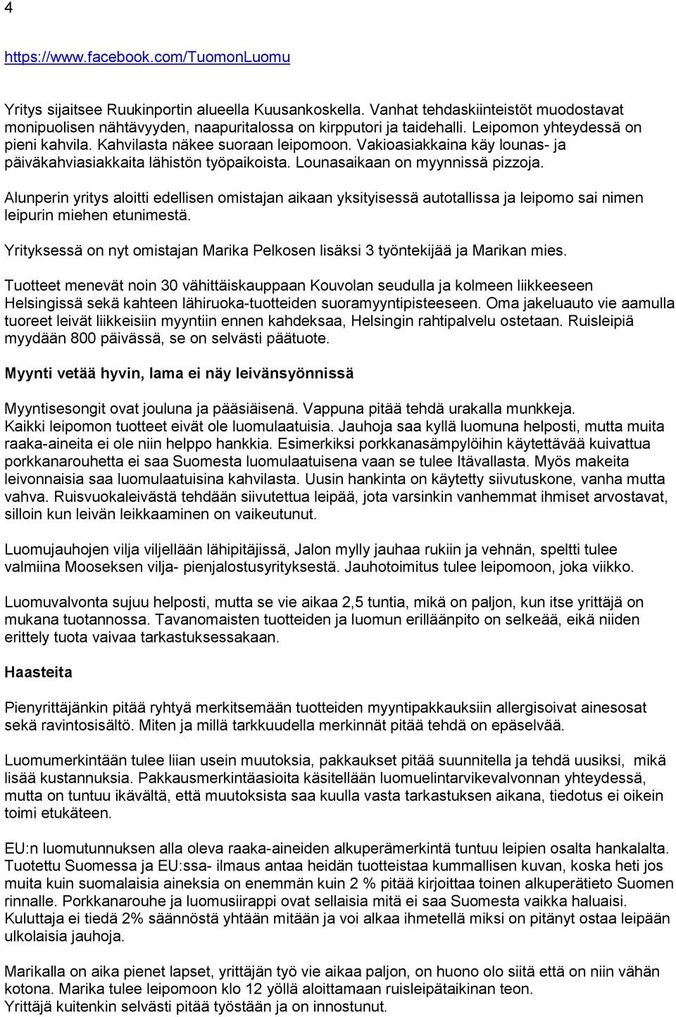 Alunperin yritys aloitti edellisen omistajan aikaan yksityisessä autotallissa ja leipomo sai nimen leipurin miehen etunimestä.