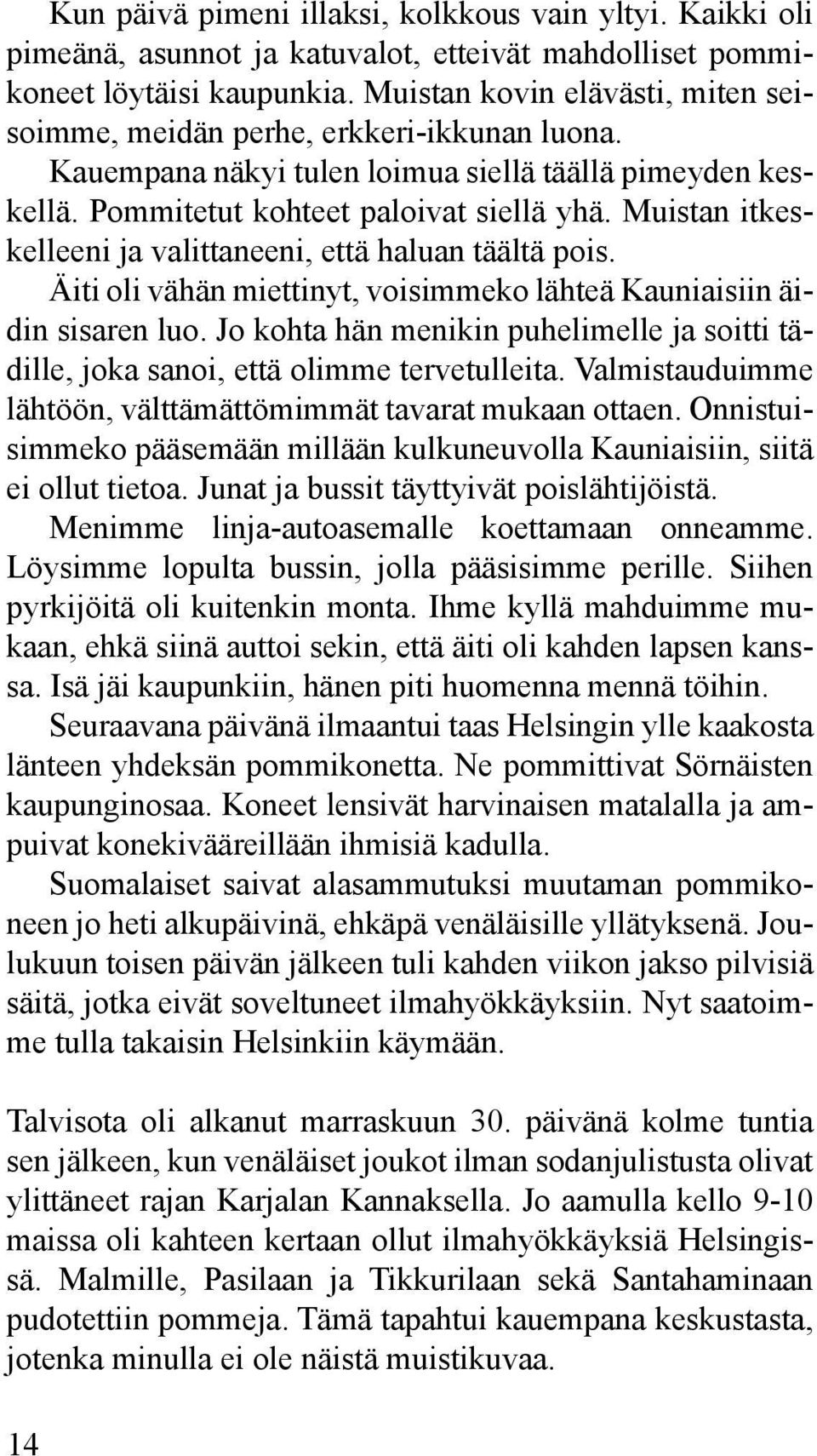 Muistan itkeskelleeni ja valittaneeni, että haluan täältä pois. Äiti oli vähän miettinyt, voisimmeko lähteä Kauniaisiin äidin sisaren luo.