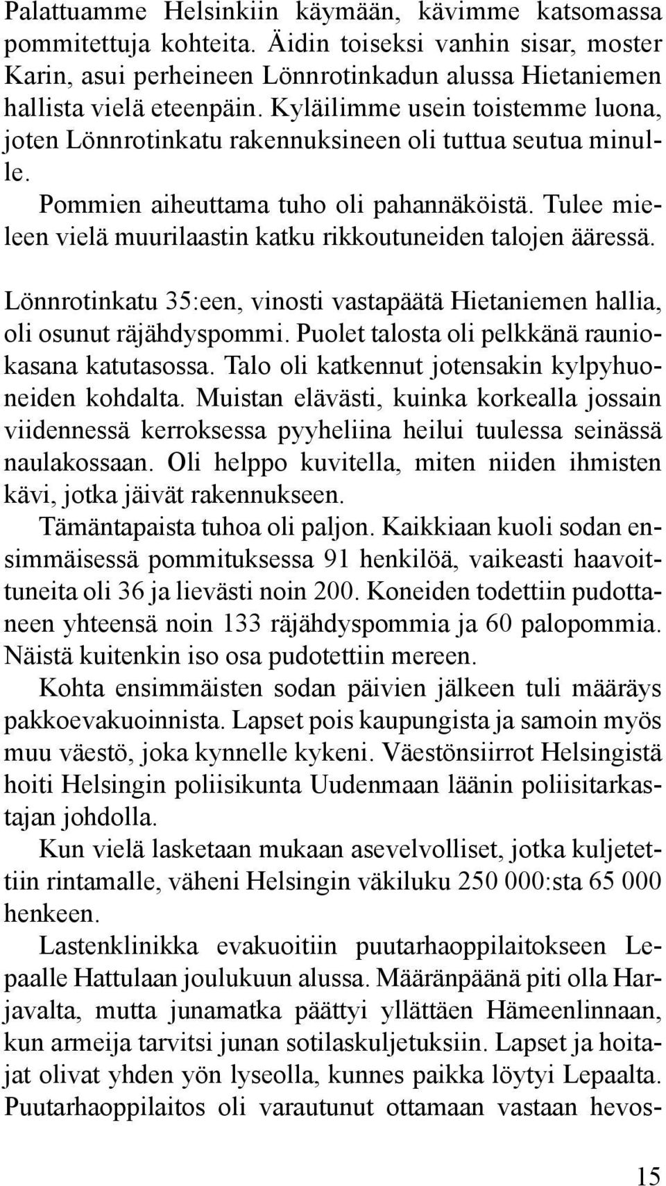 Tulee mieleen vielä muurilaastin katku rikkoutuneiden talojen ääressä. Lönnrotinkatu 35:een, vinosti vastapäätä Hietaniemen hallia, oli osunut räjähdyspommi.