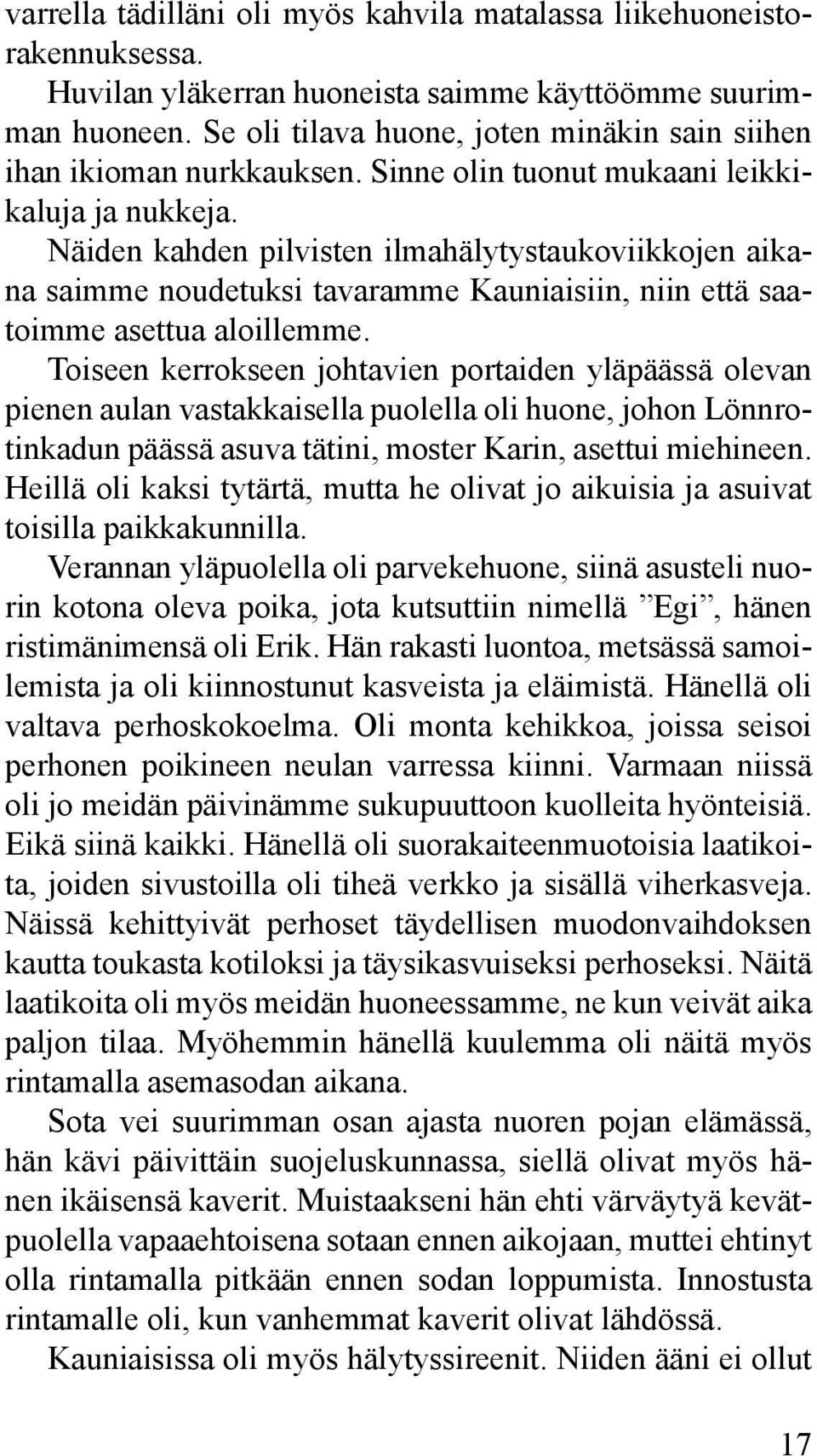 Näiden kahden pilvisten ilmahälytystaukoviikkojen aikana saimme noudetuksi tavaramme Kauniaisiin, niin että saatoimme asettua aloillemme.